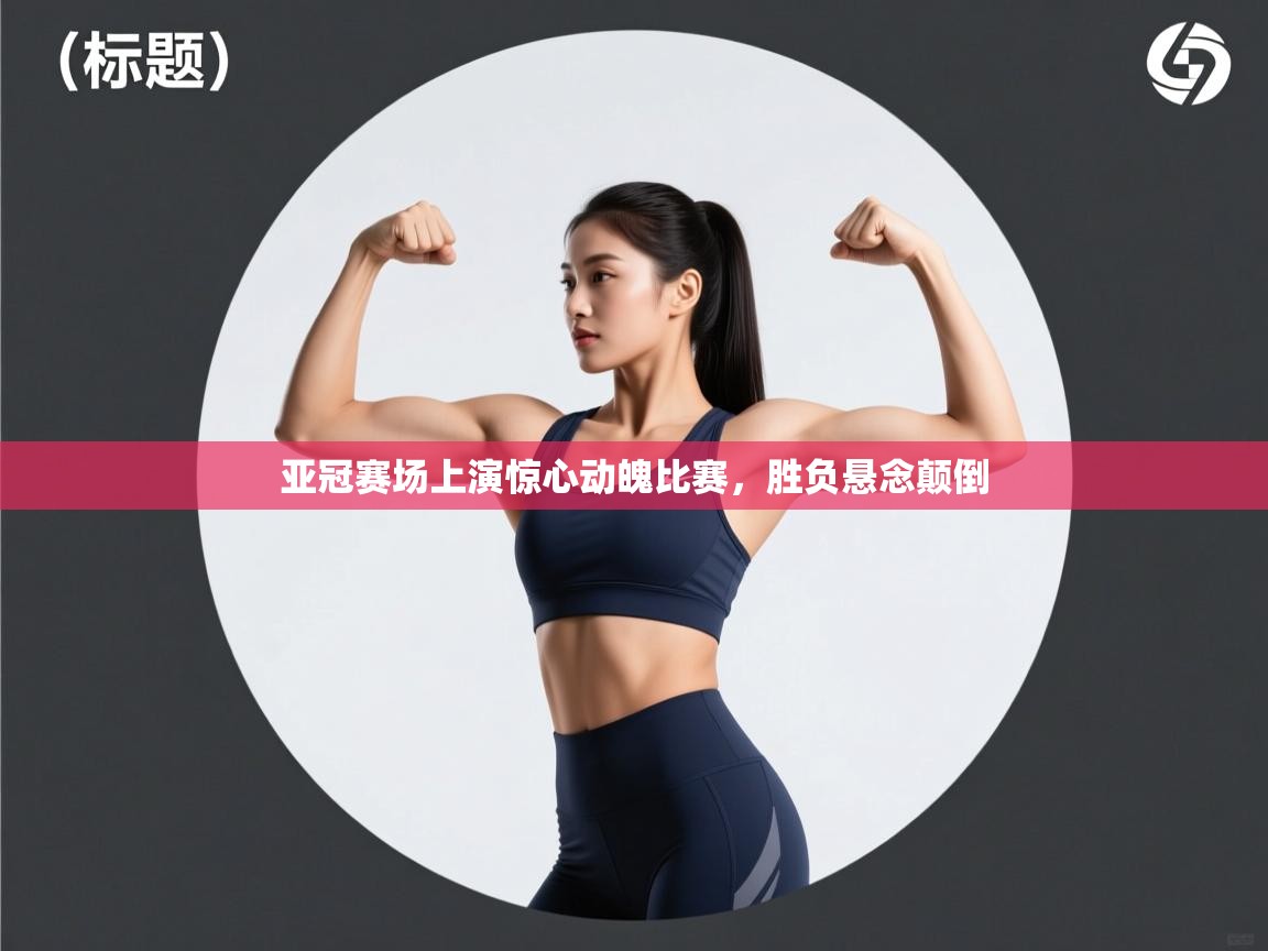 亚冠赛场上演惊心动魄比赛，胜负悬念颠倒  第1张