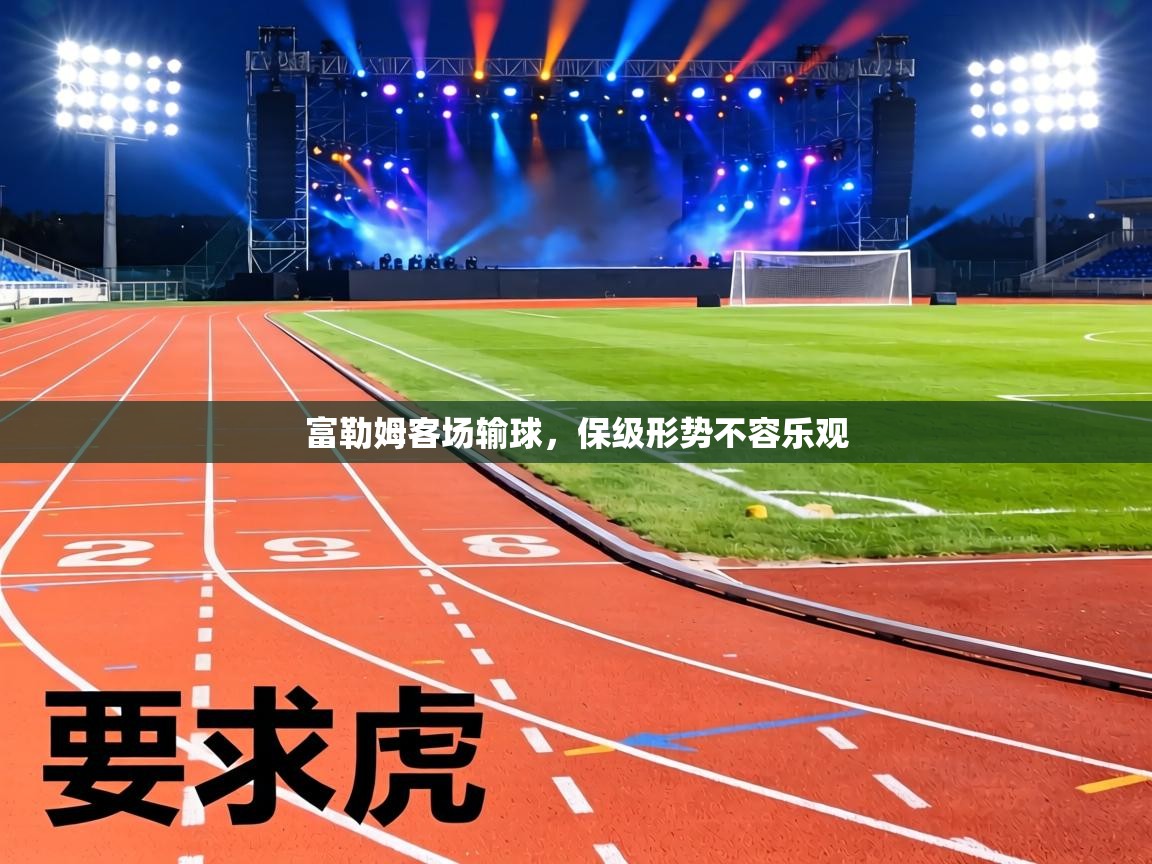 富勒姆客场输球,保级形势不容乐观 第2张